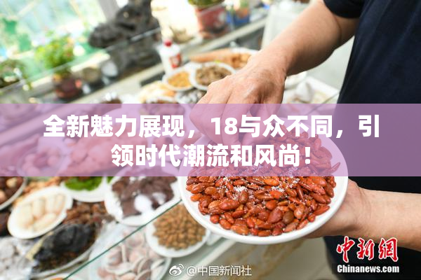 全新魅力展现，18与众不同，引领时代潮流和风尚！