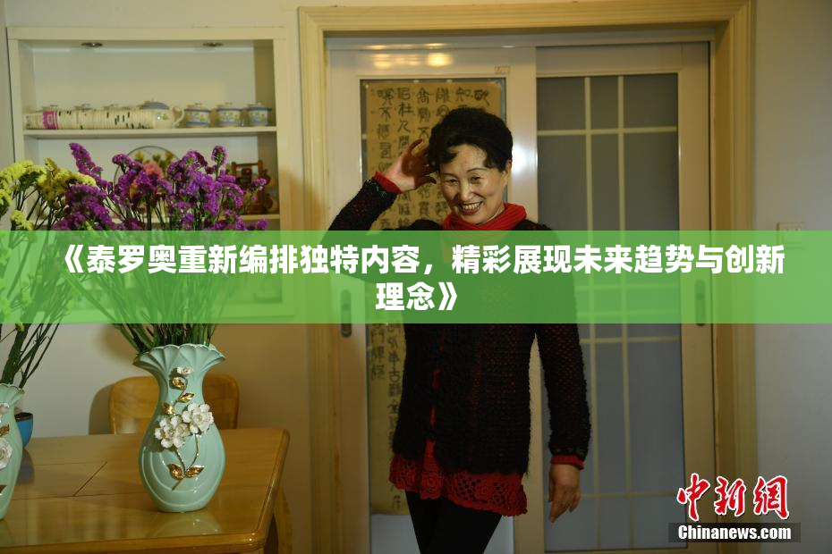 《泰罗奥重新编排独特内容，精彩展现未来趋势与创新理念》