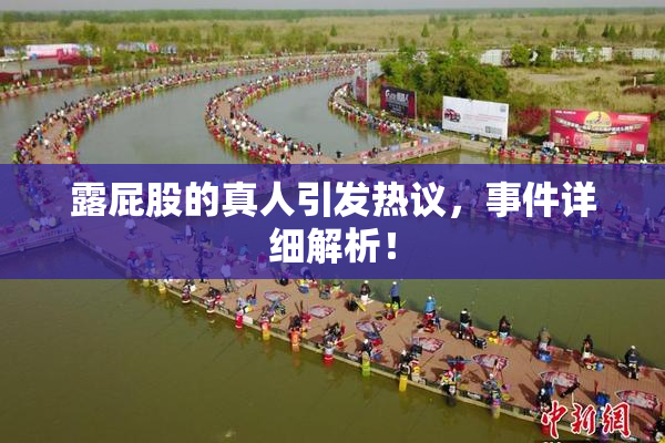 露屁股的真人引发热议，事件详细解析！