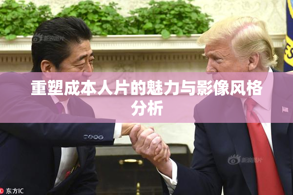 重塑成本人片的魅力与影像风格分析