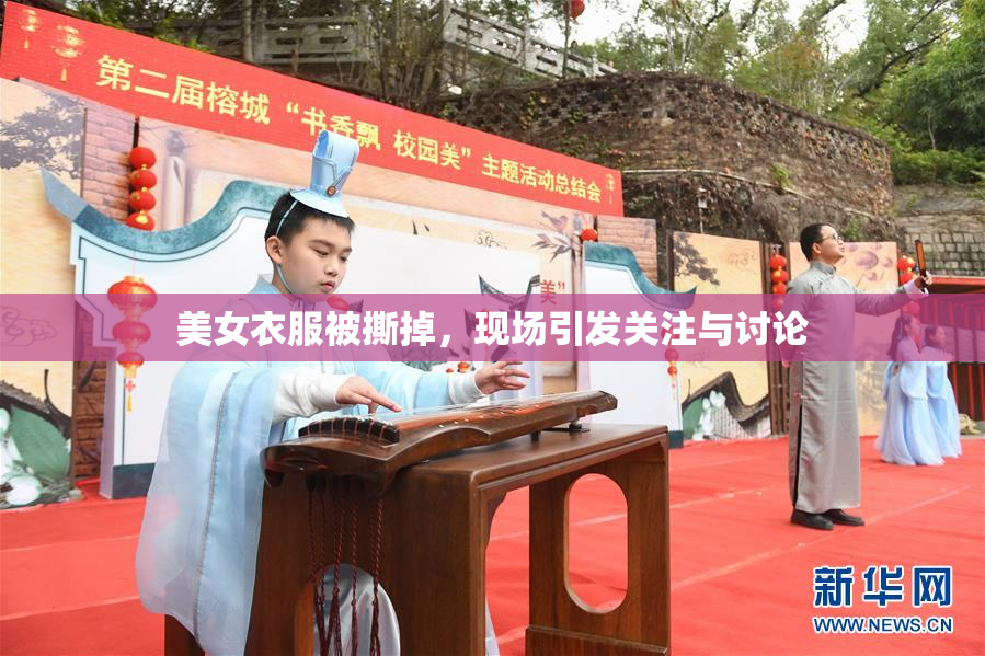 美女衣服被撕掉，现场引发关注与讨论