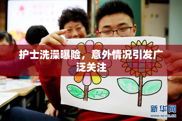 护士洗澡曝险，意外情况引发广泛关注