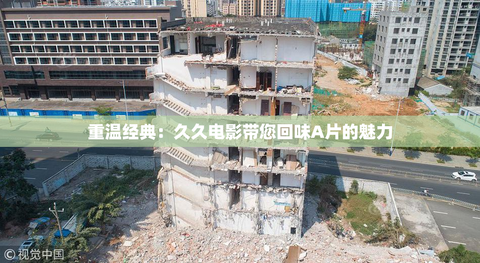 重温经典：久久电影带您回味A片的魅力