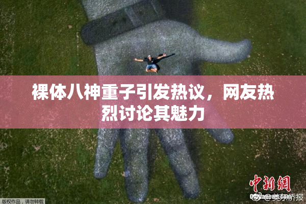 裸体八神重子引发热议，网友热烈讨论其魅力