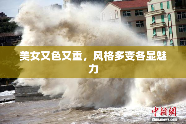 美女又色又重，风格多变各显魅力
