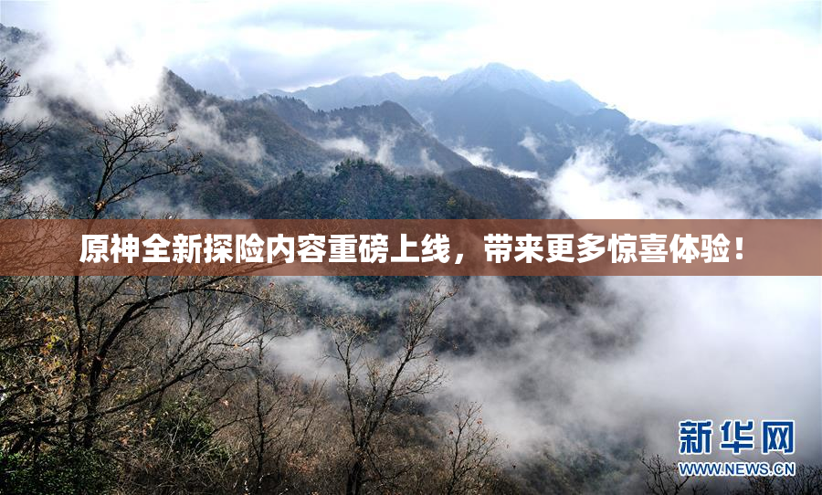 原神全新探险内容重磅上线，带来更多惊喜体验！