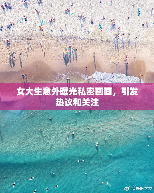 女大生意外曝光私密画面，引发热议和关注