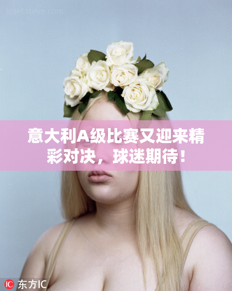 意大利A级比赛又迎来精彩对决，球迷期待！