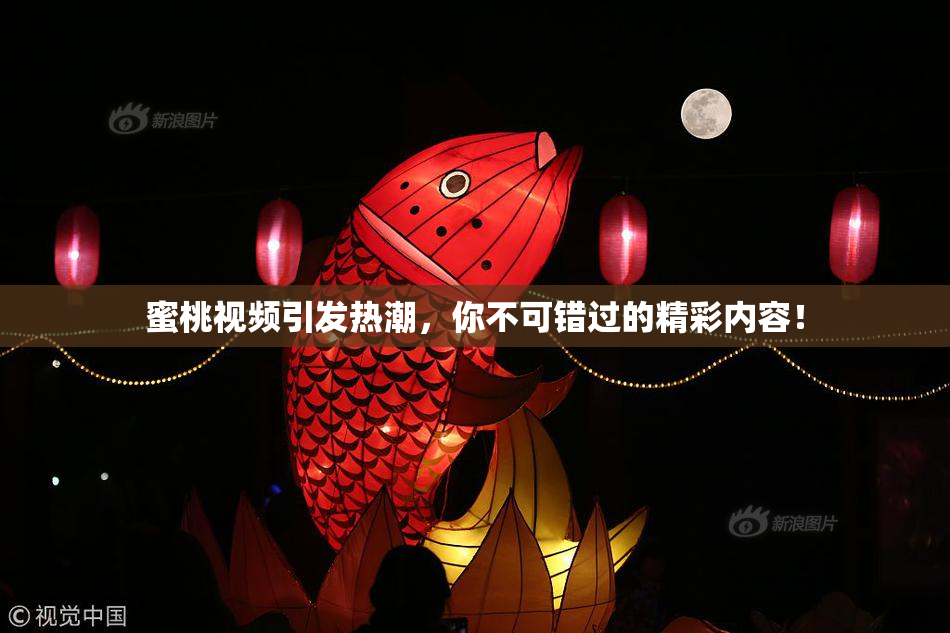 蜜桃视频引发热潮，你不可错过的精彩内容！