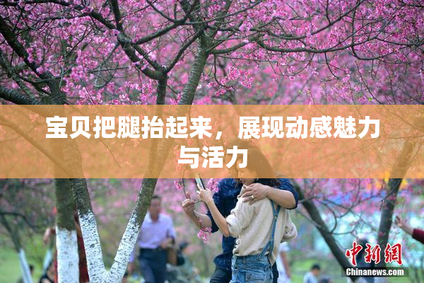 宝贝把腿抬起来，展现动感魅力与活力