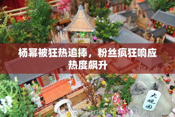 杨幂被狂热追捧，粉丝疯狂响应热度飙升