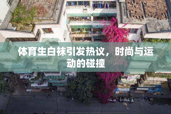体育生白袜引发热议，时尚与运动的碰撞