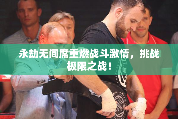 永劫无间席重燃战斗激情，挑战极限之战！