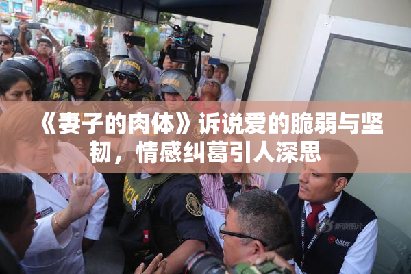 《妻子的肉体》诉说爱的脆弱与坚韧，情感纠葛引人深思