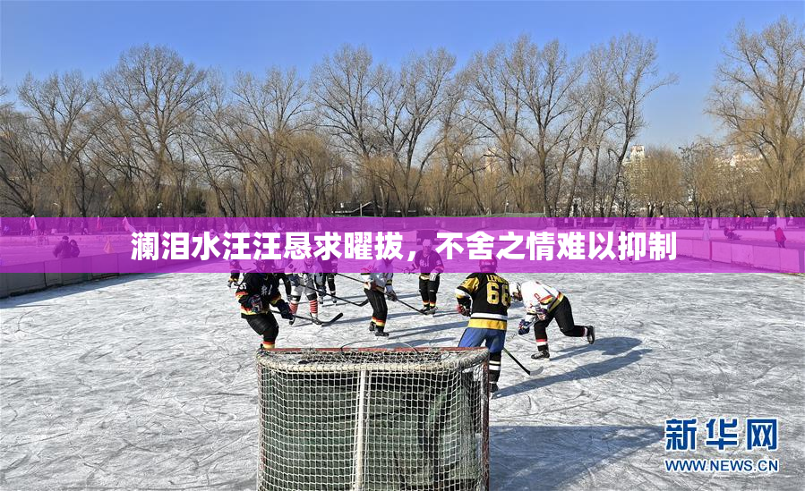 澜泪水汪汪恳求曜拔，不舍之情难以抑制