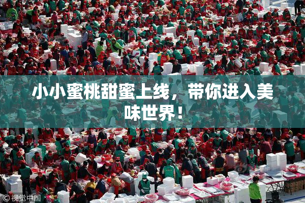 小小蜜桃甜蜜上线，带你进入美味世界！