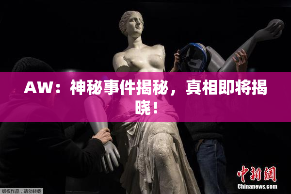 AW：神秘事件揭秘，真相即将揭晓！