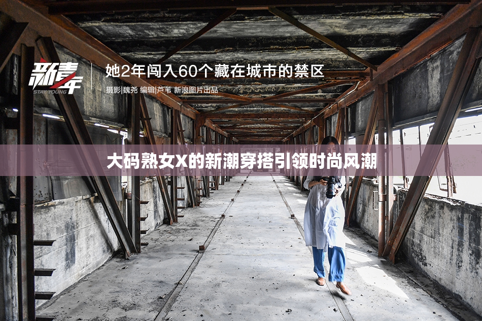 大码熟女X的新潮穿搭引领时尚风潮