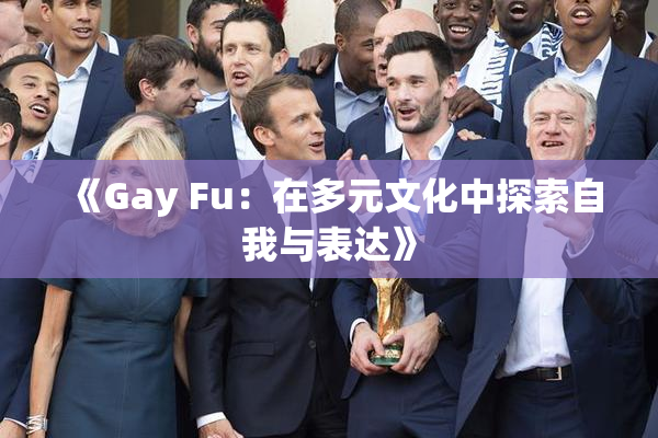 《Gay Fu：在多元文化中探索自我与表达》