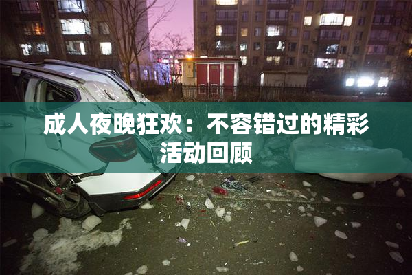 成人夜晚狂欢：不容错过的精彩活动回顾