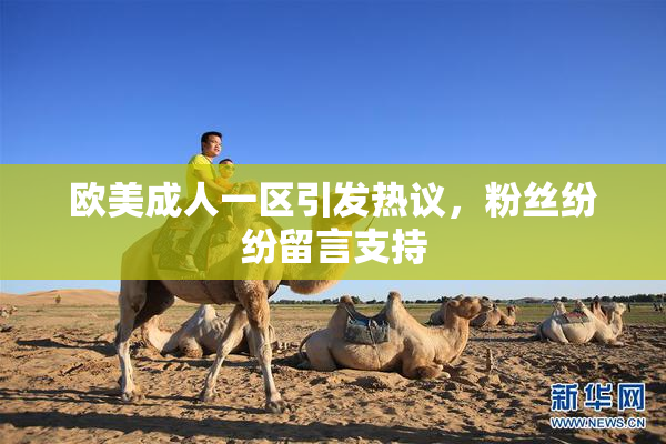 欧美成人一区引发热议，粉丝纷纷留言支持