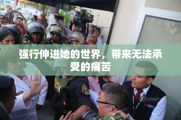 强行伸进她的世界，带来无法承受的痛苦