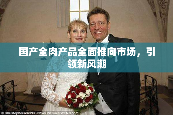 国产全肉产品全面推向市场，引领新风潮