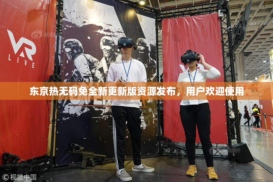 东京热无码免全新更新版资源发布，用户欢迎使用
