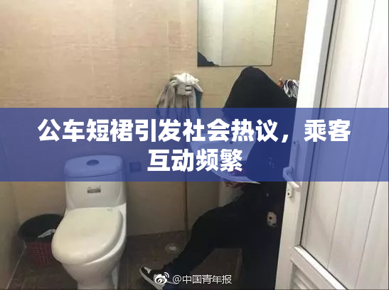 公车短裙引发社会热议，乘客互动频繁
