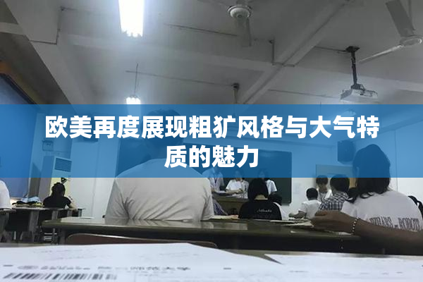 欧美再度展现粗犷风格与大气特质的魅力