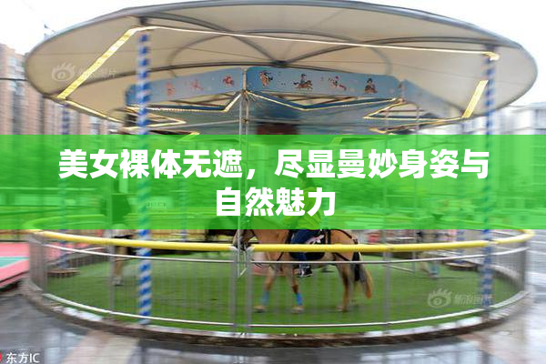 美女裸体无遮，尽显曼妙身姿与自然魅力