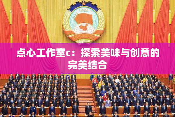 点心工作室c：探索美味与创意的完美结合