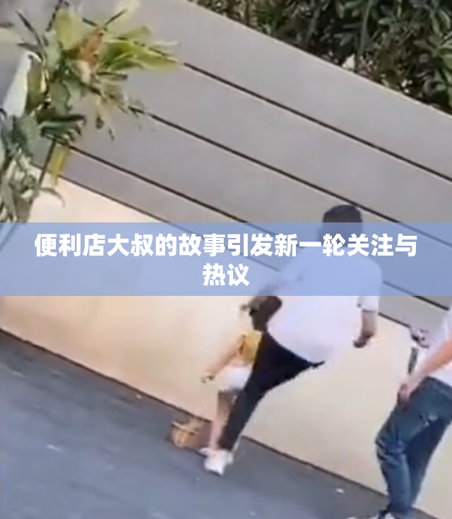 便利店大叔的故事引发新一轮关注与热议