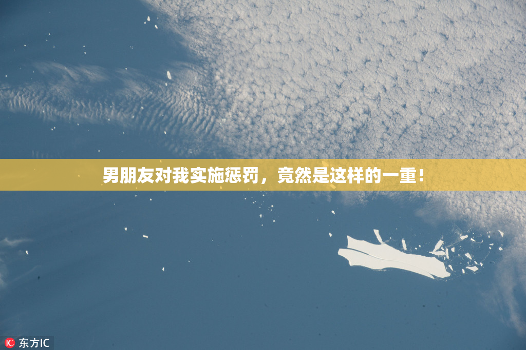 男朋友对我实施惩罚，竟然是这样的一重！