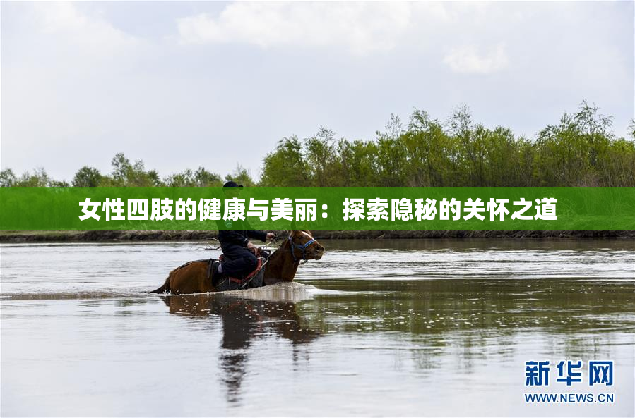 女性四肢的健康与美丽：探索隐秘的关怀之道
