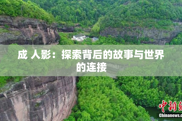 成 人影：探索背后的故事与世界的连接