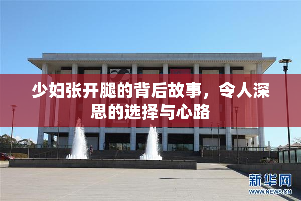 少妇张开腿的背后故事，令人深思的选择与心路