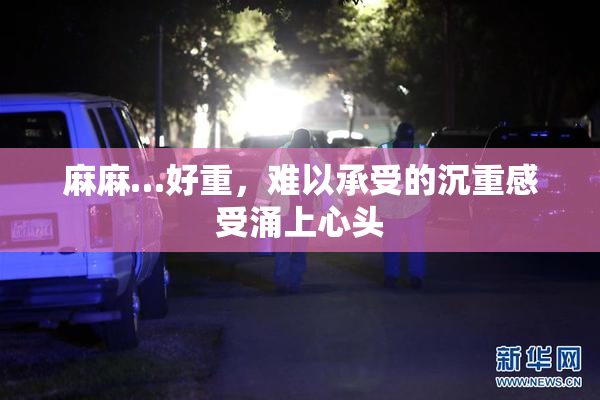 麻麻…好重，难以承受的沉重感受涌上心头