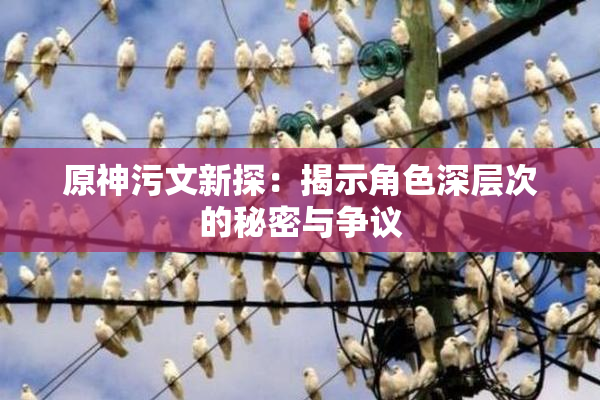原神污文新探：揭示角色深层次的秘密与争议