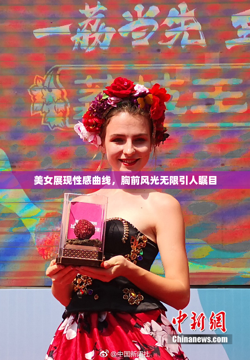 美女展现性感曲线，胸前风光无限引人瞩目