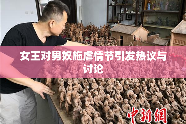 女王对男奴施虐情节引发热议与讨论