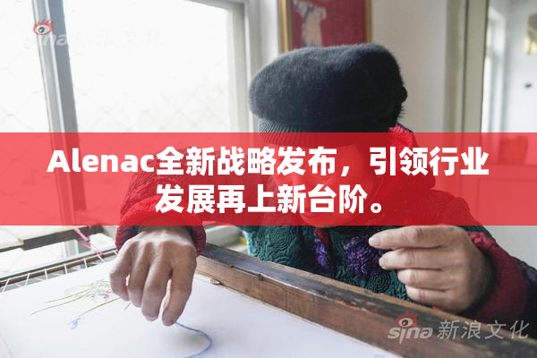 Alenac全新战略发布，引领行业发展再上新台阶。