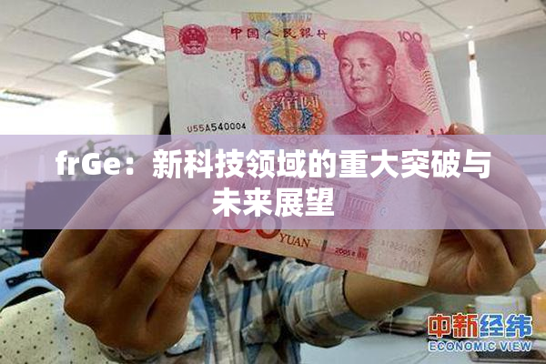 frGe：新科技领域的重大突破与未来展望