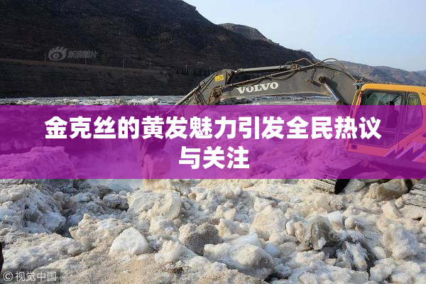 金克丝的黄发魅力引发全民热议与关注