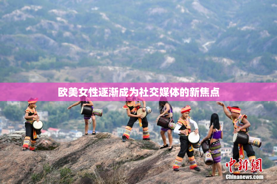 欧美女性逐渐成为社交媒体的新焦点