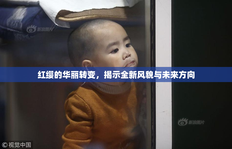 红缨的华丽转变，揭示全新风貌与未来方向