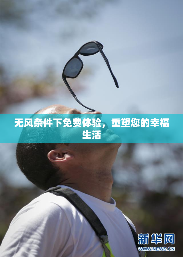 无风条件下免费体验，重塑您的幸福生活