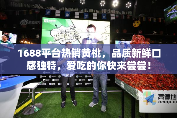 1688平台热销黄桃，品质新鲜口感独特，爱吃的你快来尝尝！