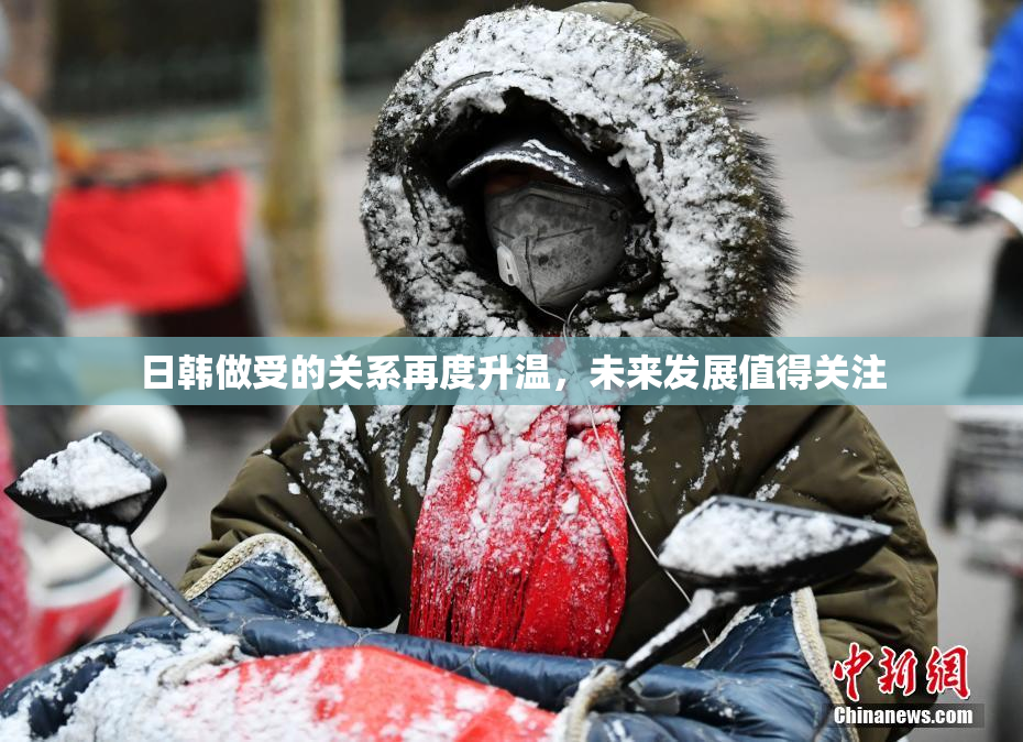 日韩做受的关系再度升温，未来发展值得关注