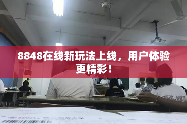 8848在线新玩法上线，用户体验更精彩！